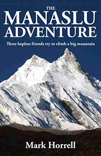 The Manaslu Adventure: Three Hapless Friends Try To Climb A Big Mountain (Footsteps On The Mountain Diaries)