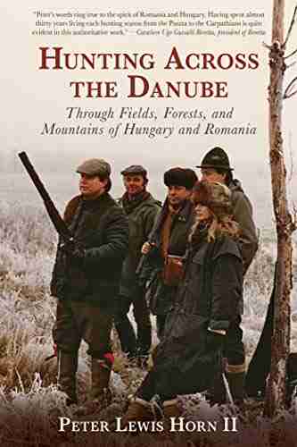 Hunting Across the Danube: Through Fields Forests and Mountains of Hungary and Romania