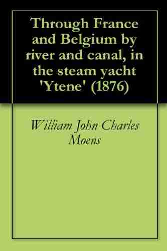 Through France and Belgium by river and canal in the steam yacht Ytene (1876)