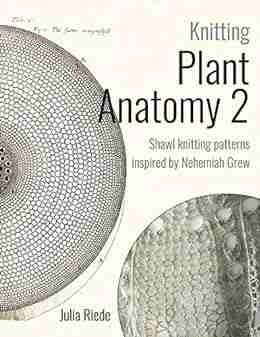 Knitting Plant Anatomy 2: Shawl knitting patterns inspired by the work of Nehemiah Grew part two