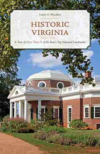 Historic Virginia: A Tour of More Than 75 of the State s Top National Landmarks