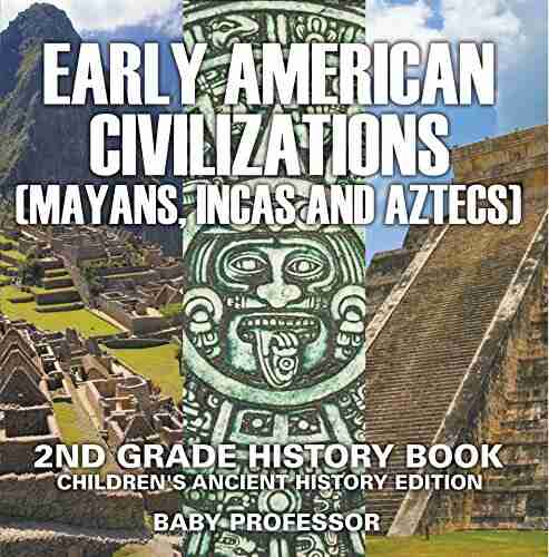 Early American Civilization (Mayans Incas and Aztecs): 2nd Grade History Children s Ancient History Edition