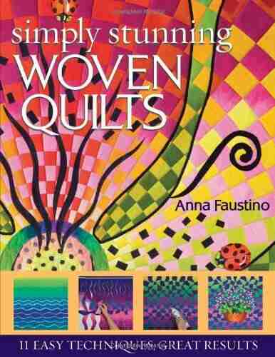 Simply Stunning Woven Quilts: 11 Easy Techniques Great Results