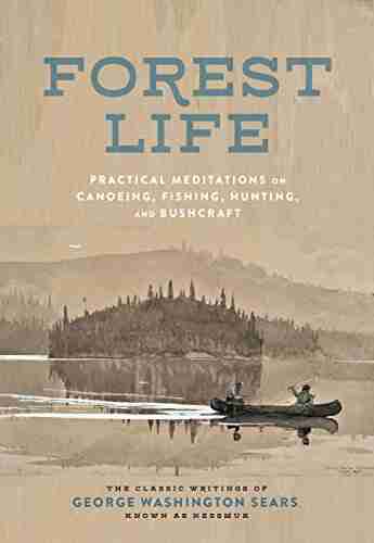 Forest Life: Practical Meditations On Canoeing Fishing Hunting And Bushcraft (Classic Outdoors)