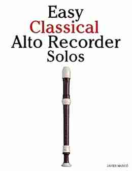 Easy Classical Alto Recorder Solos: Featuring music of Bach Mozart Beethoven Wagner and others