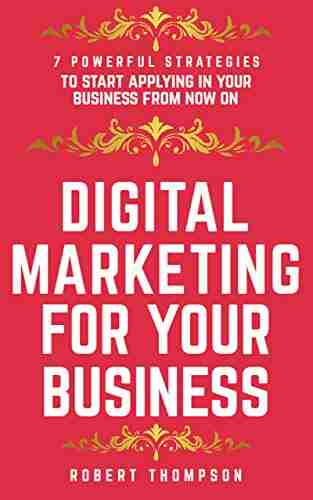 Digital Marketing For Your Business: 7 Powerful Strategies To Start Applying In Your Online Business From Now On