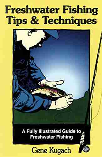 Freshwater Fishing Tips Techniques: A Fully Illustrated Guide To Freshwater Fishing