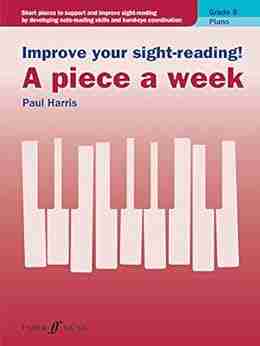 Improve Your Sight Reading A Piece A Week Piano Grade 5: Short Pieces To Support And Improve Sight Reading By Developing Note Reading Skills And Hand Eye Coordination