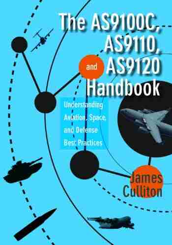 The AS9100C AS9110 and AS9120 Handbook: Understanding Aviation Space and Defense Best Practices