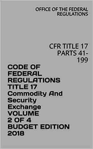 CODE OF FEDERAL REGULATIONS TITLE 17 Commodity And Security Exchange VOLUME 2 OF 4 BUDGET EDITION 2018: CFR TITLE 17 PARTS 41 199