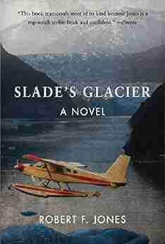 Slade s Glacier: A Novel Robert F Jones