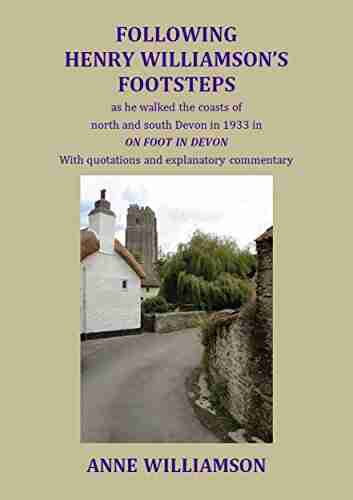 Following Henry Williamson s Footsteps as he walked the coasts of north and south Devon in 1933 in ON FOOT IN DEVON with quotations and explanatory commentary