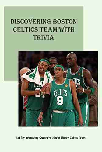 Discovering Boston Celtics Team With Trivia: Let Try Interesting Questions About Boston Celtics Team: Interesting Questions About Boston Celtics Team