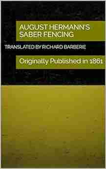 August Hermann S Saber Fencing: Originally Published In 1861 (Austrian Fencing)