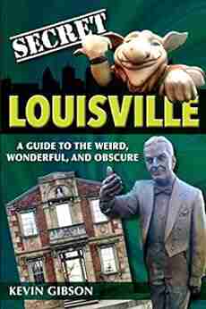 Secret Louisville: A Guide to the Weird Wonderful and Obscure