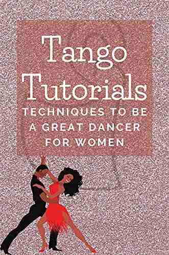 Tango Tutorials: Techniques To Be A Great Dancer For Women: Woman Tango Tutorial