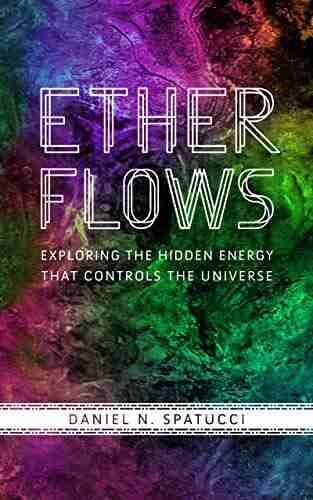 Ether Flows: Exploring The Hidden Energy That Controls The Universe