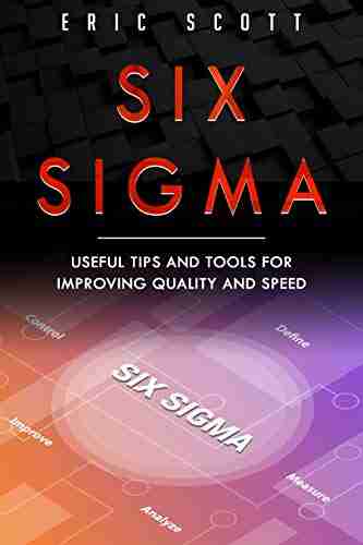 Six Sigma: Useful Tips And Tools For Improving Quality And Speed