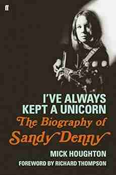 I ve Always Kept a Unicorn: The Biography of Sandy Denny