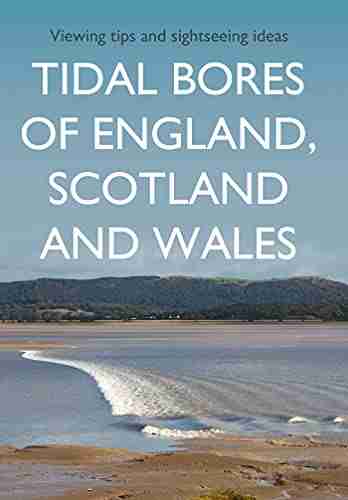 Tidal Bores Of England Scotland And Wales: Viewing Tips And Sightseeing Ideas