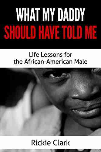 What My Daddy Should Have Told Me: Life Lessons For The African American Male