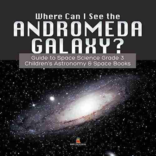 Where Can I See the Andromeda Galaxy? Guide to Space Science Grade 3 Children s Astronomy Space