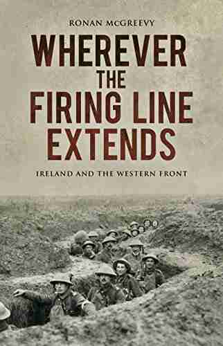 Wherever the Firing Line Extends: Ireland and the Western Front