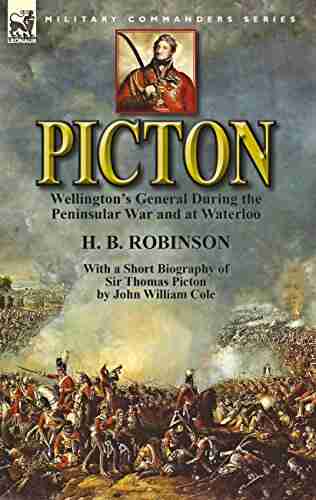 Picton: Wellington S General During The Peninsular War And At Waterloo: With A Short Biography Of Sir Thomas Picton By John William Cole