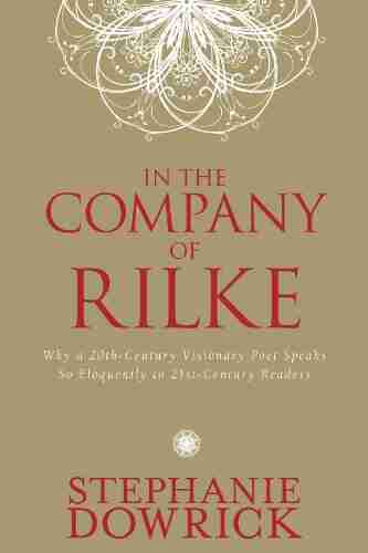 In The Company Of Rilke: Why A 20th Century Visionary Poet Speaks So Eloquently To 21st Century Readers