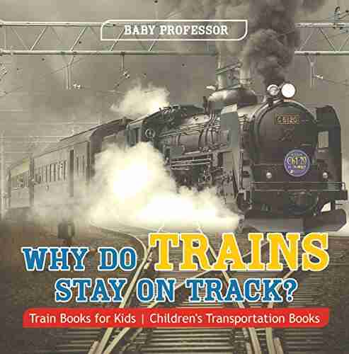 Why Do Trains Stay on Track? Train for Kids Children s Transportation