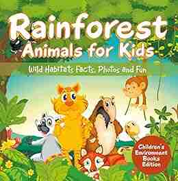 Rainforest Animals For Kids: Wild Habitats Facts Photos And Fun Children S Environment Edition