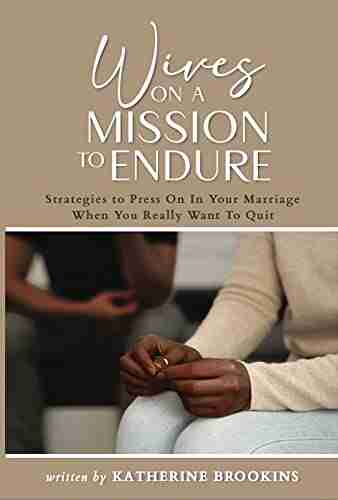 Wives on a Mission to Endure: Strategies To Press On In Your Marriage When You Really Want To Quit